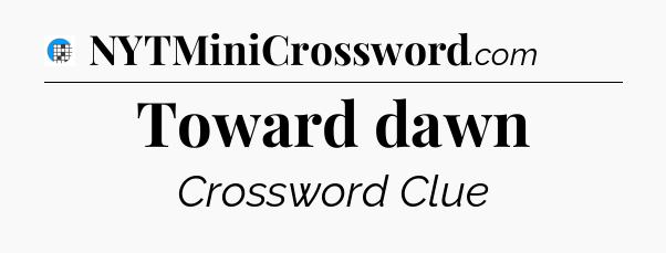Toward dawn Crossword Clue