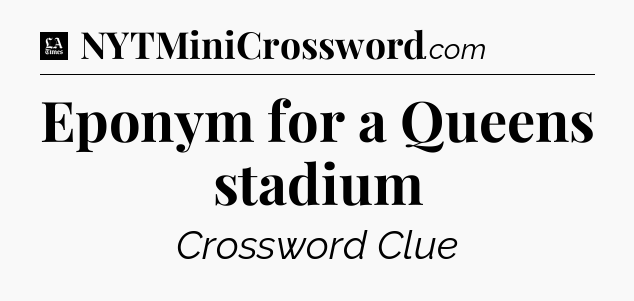Eponym for a Queens stadium - LA Times Crossword