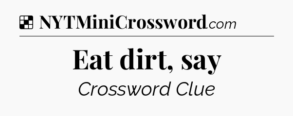 Solution: Eat dirt, say - NYT Crossword