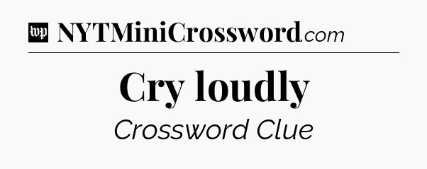 Cry loudly Crossword Clue