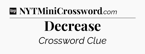Decrease Crossword Clue