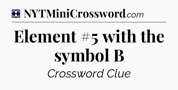Solution: Element #5 with the symbol B - NYT Mini Crossword