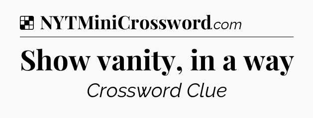 Solution: Show vanity, in a way - NYT Crossword