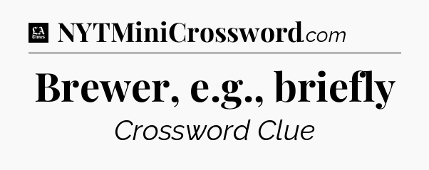 Brewer, e.g., briefly - LA Times Crossword