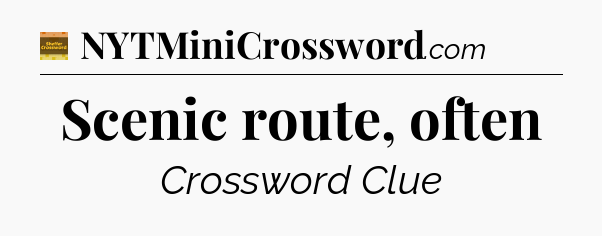 Scenic route, often - Eugene Sheffer Crossword