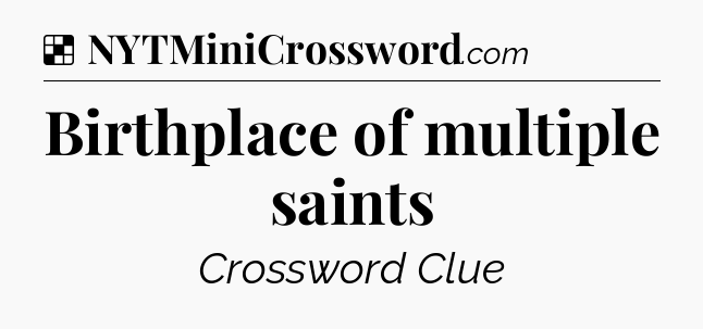 Solution: Birthplace of multiple saints - NYT Crossword