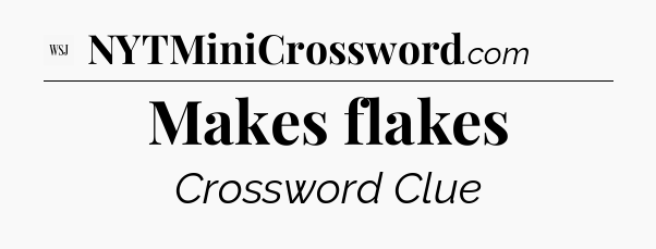 Makes flakes - WSJ Crossword