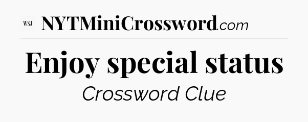 Enjoy special status - WSJ Crossword