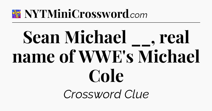 Sean Michael __, real name of WWE's Michael Cole Codycross