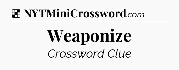 Solution: Weaponize - NYT Crossword
