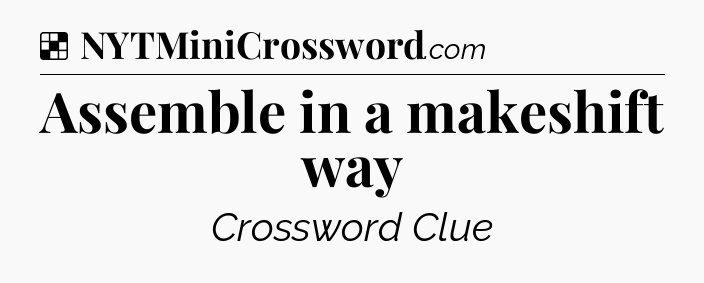 Solution: Assemble in a makeshift way - NYT Crossword