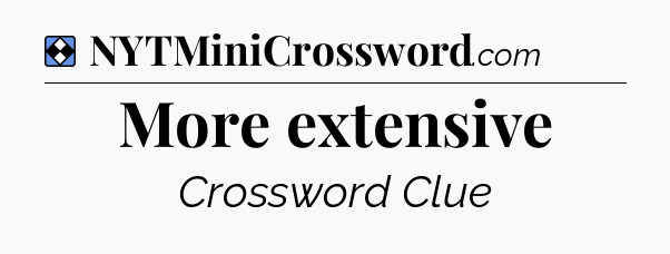 Solution: More extensive - NYT Mini Crossword