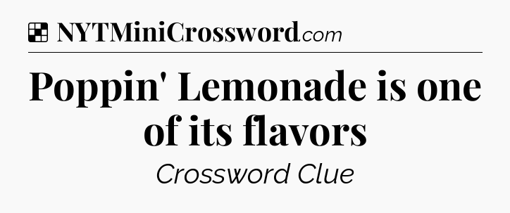 Solution: Poppin' Lemonade is one of its flavors - NYT Crossword