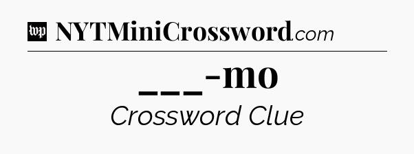 ___-mo Crossword Clue