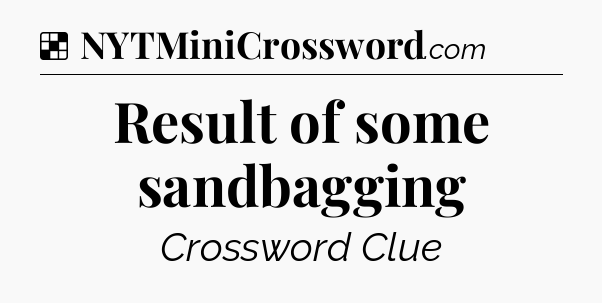 Solution: Result of some sandbagging - NYT Crossword