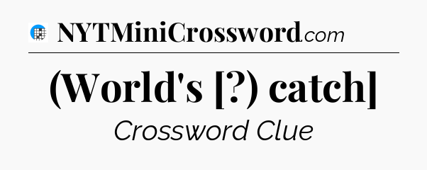 (World's [?) catch] Crossword Clue