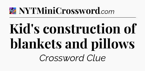 Kid's construction of blankets and pillows Crossword Clue
