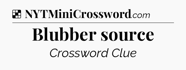 Solution: Blubber source - NYT Crossword