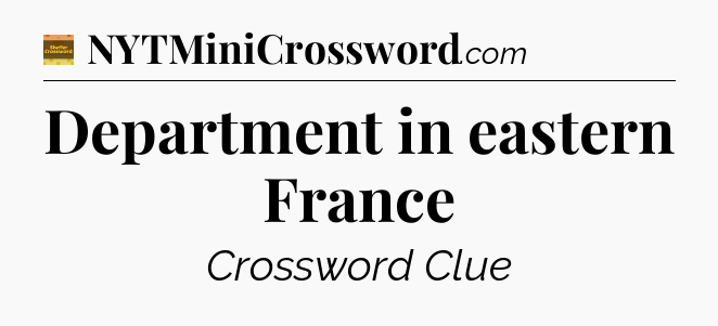 Department in eastern France - Eugene Sheffer Crossword