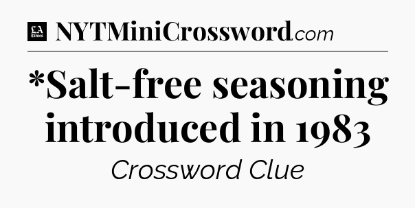 *Salt-free seasoning introduced in 1983 - LA Times Crossword