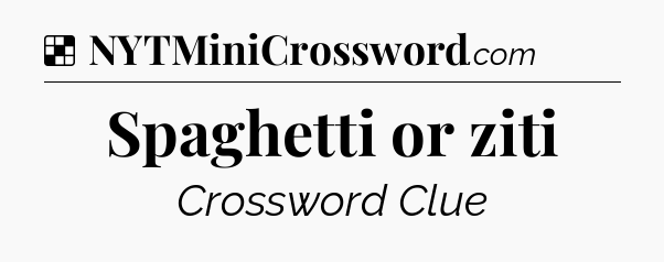 Solution: Spaghetti or ziti - NYT Crossword