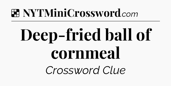 Solution: Deep-fried ball of cornmeal - NYT Crossword