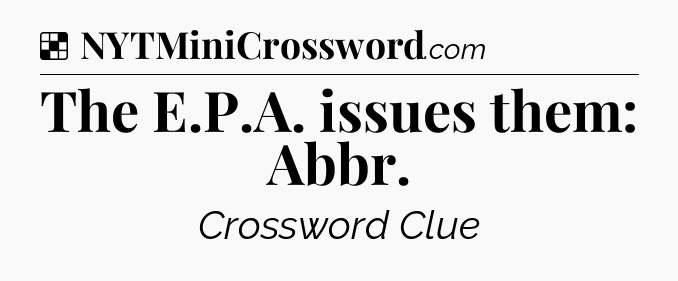 Solution: The E.P.A. issues them: Abbr - NYT Crossword