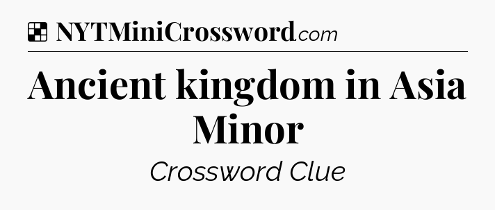 Solution: Ancient kingdom in Asia Minor - NYT Crossword