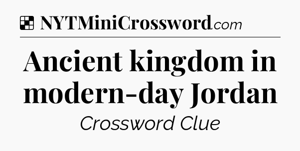Solution: Ancient kingdom in modern-day Jordan - NYT Crossword