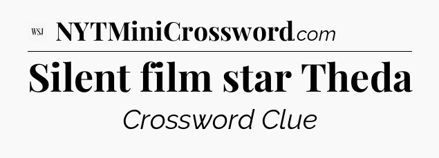 Silent film star Theda - WSJ Crossword
