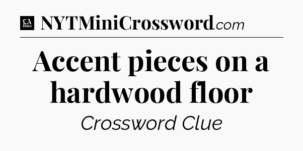 Accent pieces on a hardwood floor - LA Times Crossword