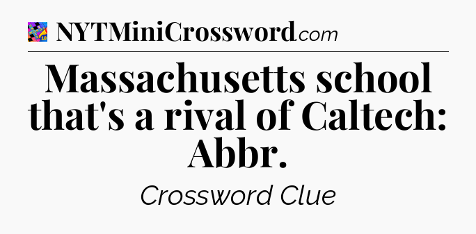Massachusetts school that's a rival of Caltech: Abbr Crossword Clue