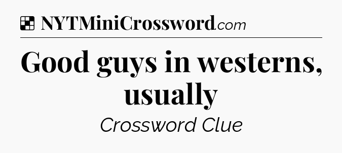Solution: Good guys in westerns, usually - NYT Crossword
