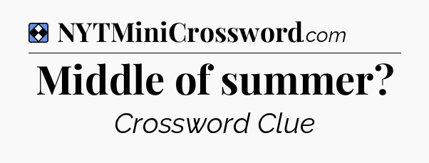 Solution: Middle of summer - NYT Mini Crossword