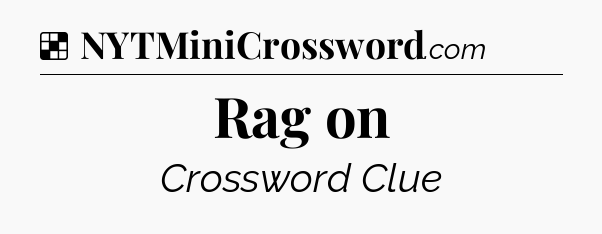 Solution: Rag on - NYT Crossword