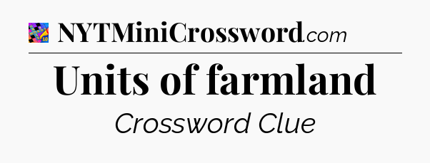 Units of farmland Crossword Clue