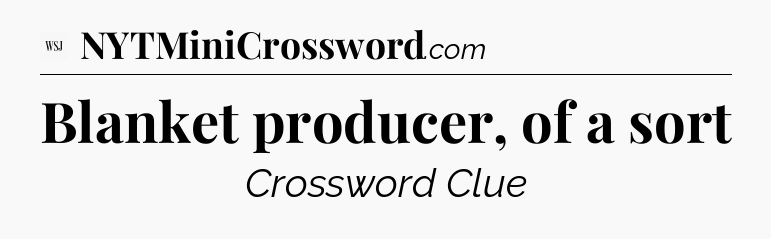 Blanket producer, of a sort - WSJ Crossword