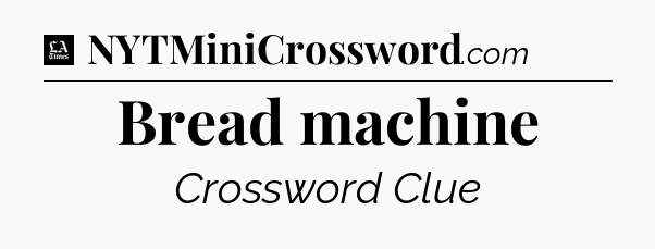 Bread machine - LA Times Crossword