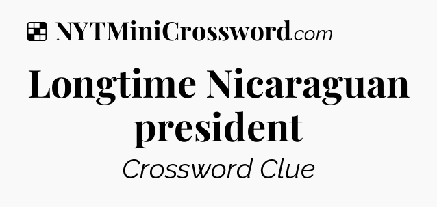 Solution: Longtime Nicaraguan president - NYT Crossword