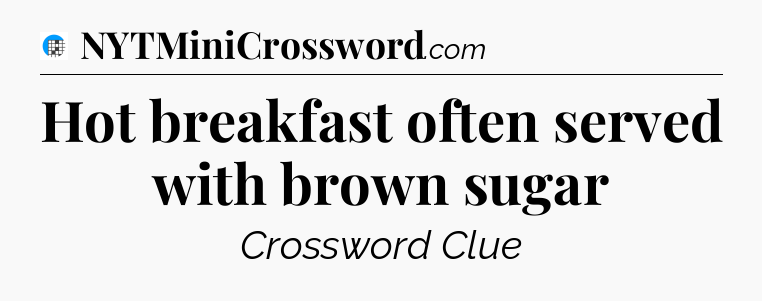 Hot breakfast often served with brown sugar Crossword Clue