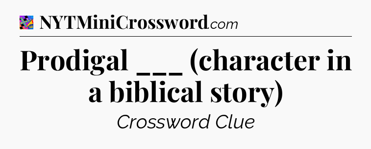 Prodigal ___ (character in a biblical story) Crossword Clue