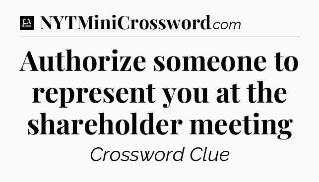 Authorize someone to represent you at the shareholder meeting - LA Times Crossword