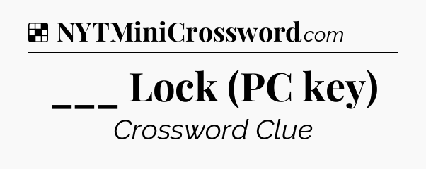 Solution: ___ Lock (PC key) - NYT Crossword