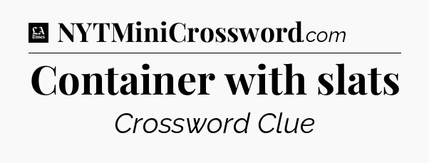 Container with slats - LA Times Crossword
