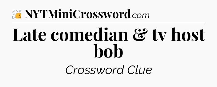 Late comedian & tv host bob - 7 Little Words
