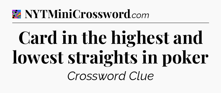 Card in the highest and lowest straights in poker Crossword Clue