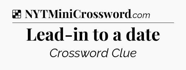 Solution: Lead-in to a date - NYT Crossword