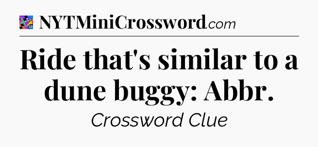 Ride that's similar to a dune buggy: Abbr Crossword Clue