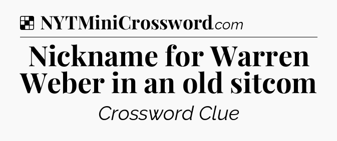 Solution: Nickname for Warren Weber in an old sitcom - NYT Crossword