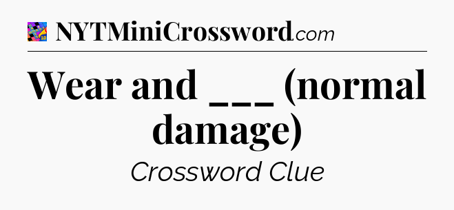 Wear and ___ (normal damage) Crossword Clue